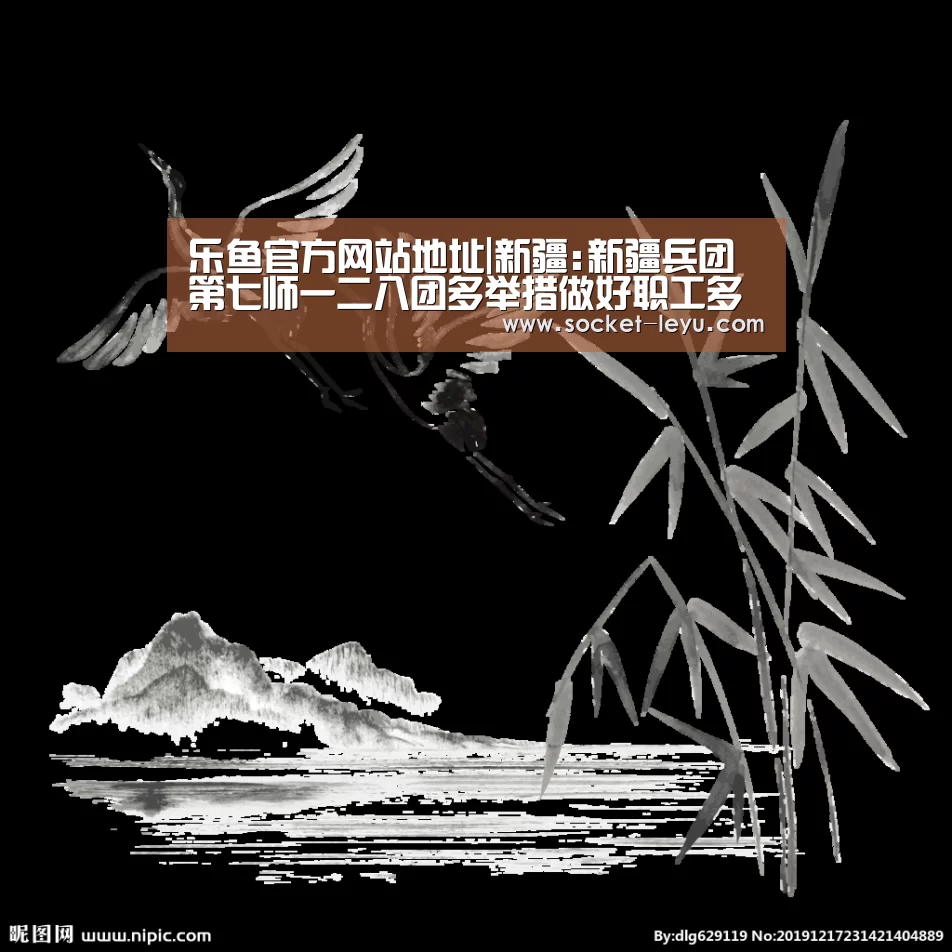 乐鱼官方网站地址|新疆:新疆兵团第七师一二八团多举措做好职工多元增收工作(图2) leyu官网