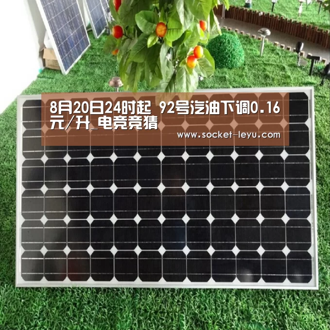 8月20日24时起 92号汽油下调0.16元/升_电竞竞猜(图1) leyu官网